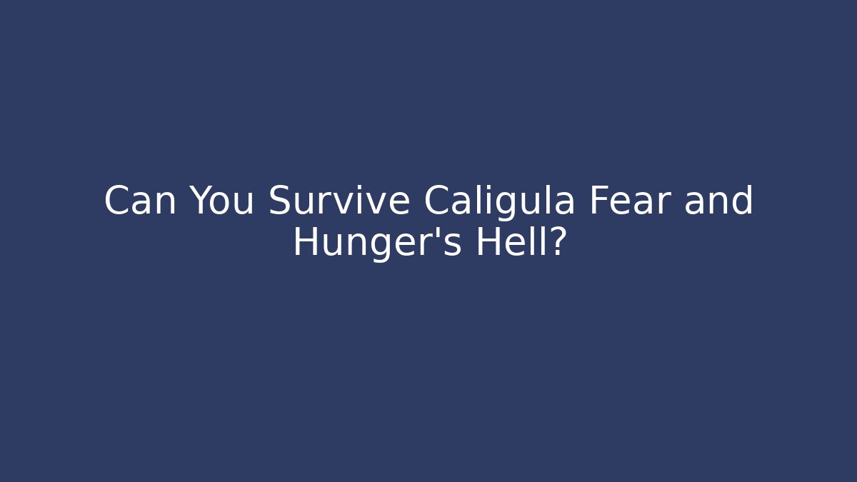 Can You Survive Caligula Fear and Hunger's Hell? - Critter Realm