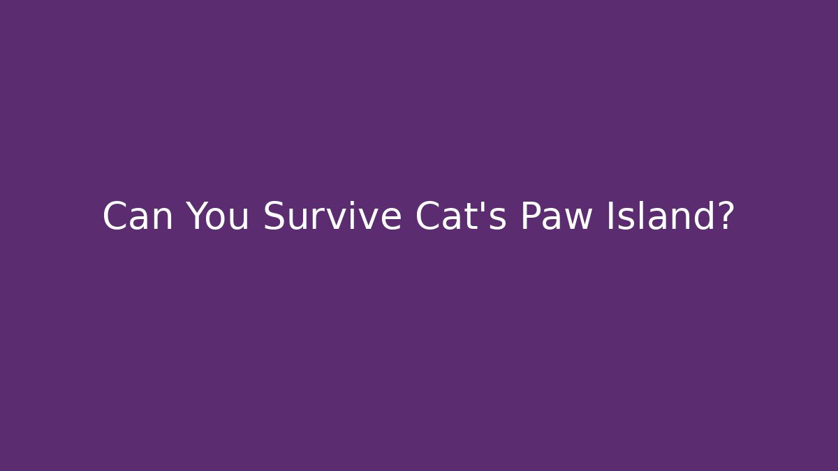Can You Survive Cat's Paw Island?
