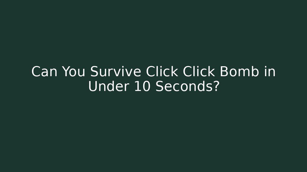 Can You Survive Click Click Bomb in Under 10 Seconds?