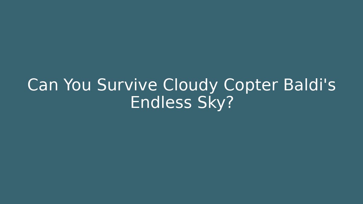 Can You Survive Cloudy Copter Baldi's Endless Sky?