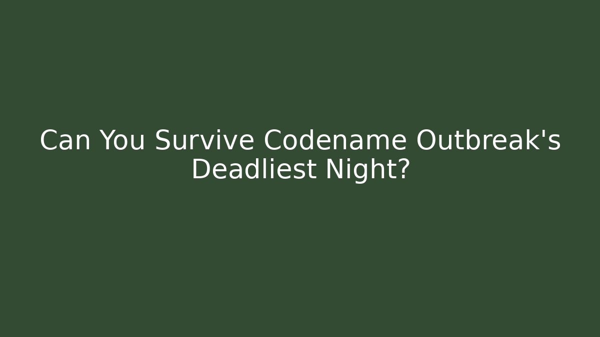 Can You Survive Codename Outbreak's Deadliest Night?