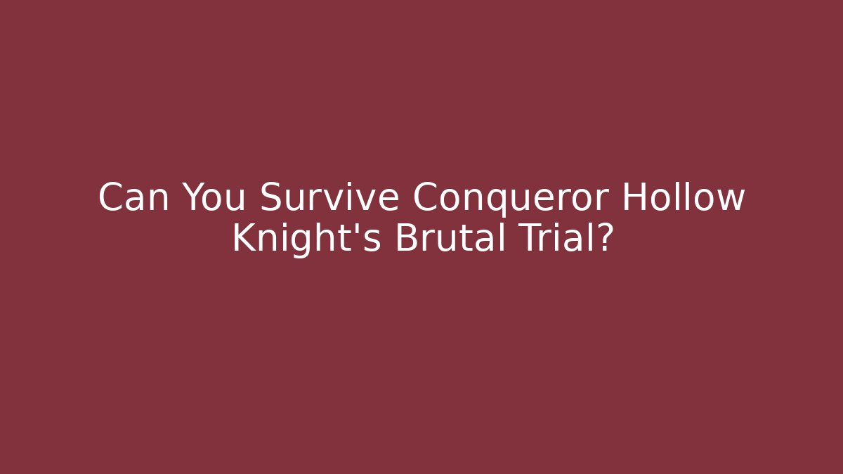 Can You Survive Conqueror Hollow Knight's Brutal Trial?