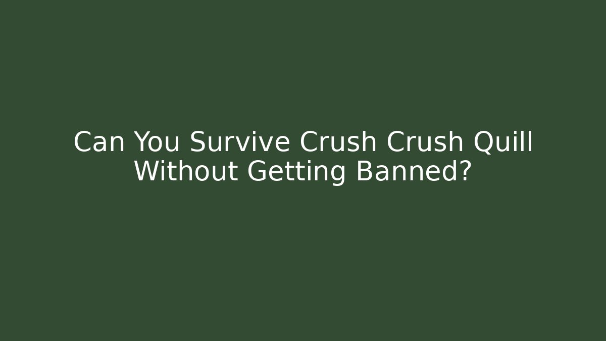 Can You Survive Crush Crush Quill Without Getting Banned?