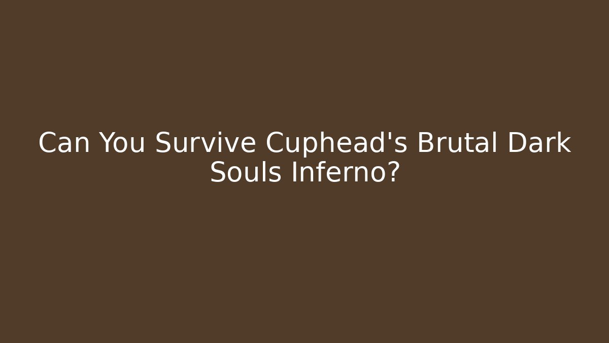 Can You Survive Cuphead's Brutal Dark Souls Inferno?