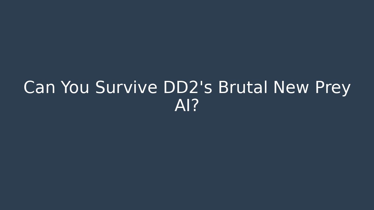 Can You Survive DD2's Brutal New Prey AI?