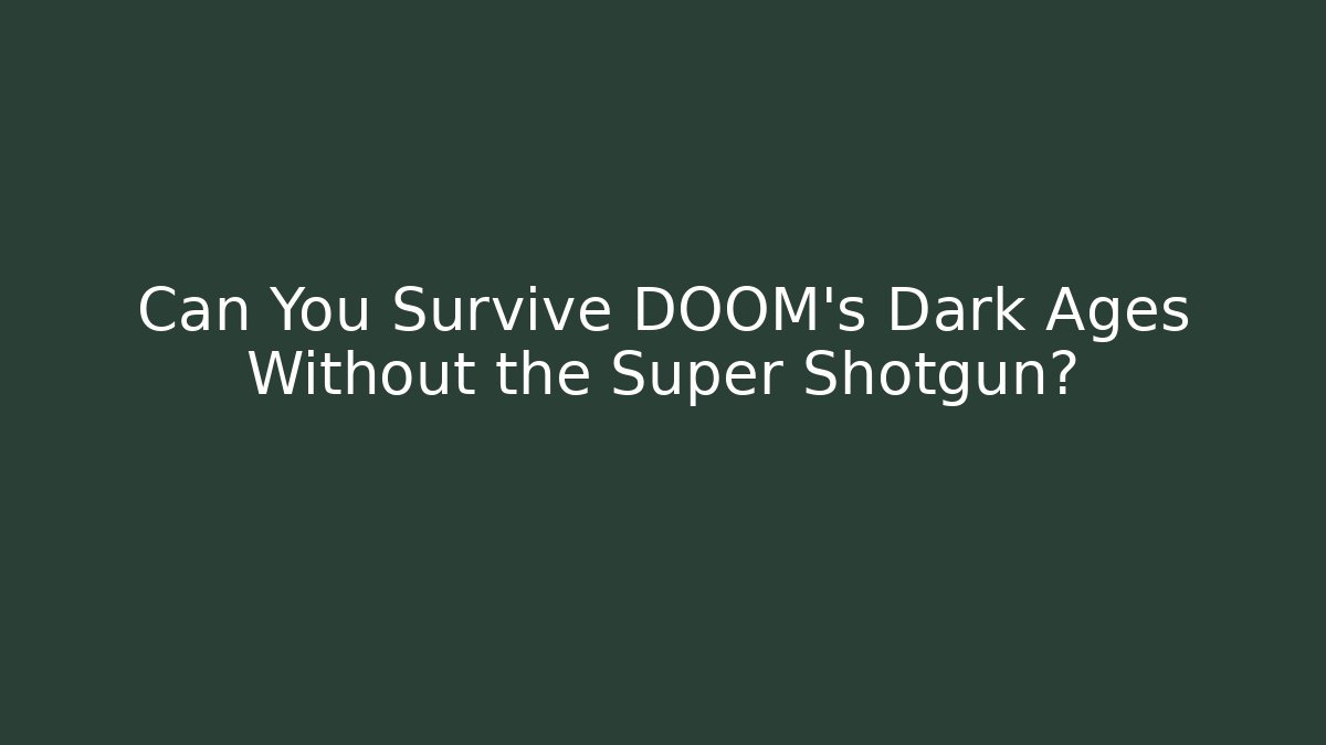 Can You Survive DOOM's Dark Ages Without the Super Shotgun?