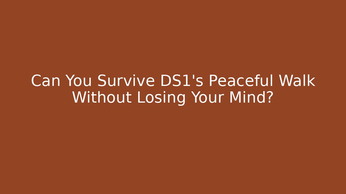 Can You Survive DS1's Peaceful Walk Without Losing Your Mind?