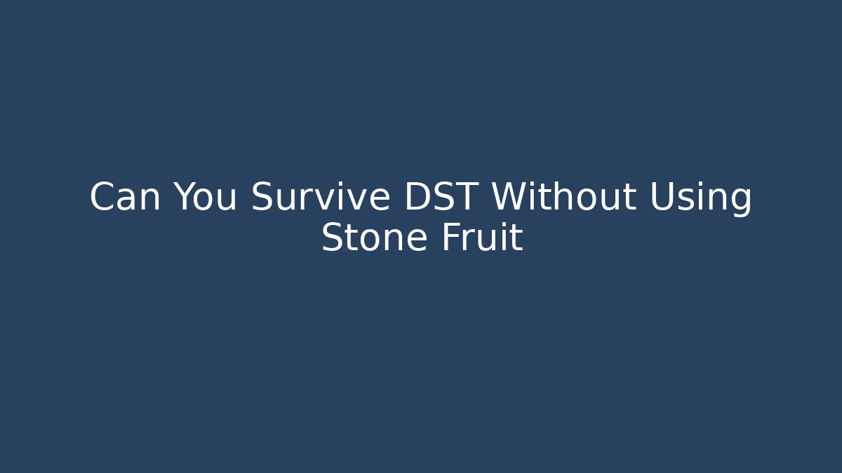 Can You Survive DST Without Using Stone Fruit - Critter Realm