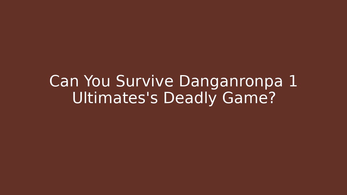 Can You Survive Danganronpa 1 Ultimates's Deadly Game?