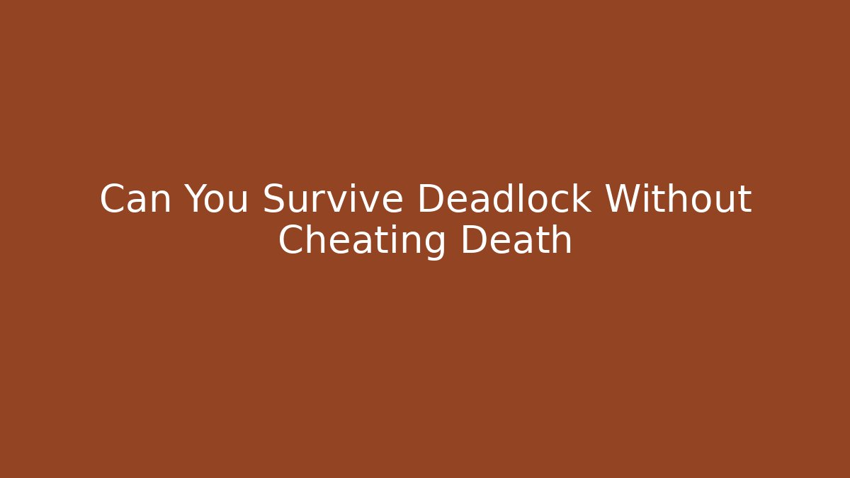 Can You Survive Deadlock Without Cheating Death