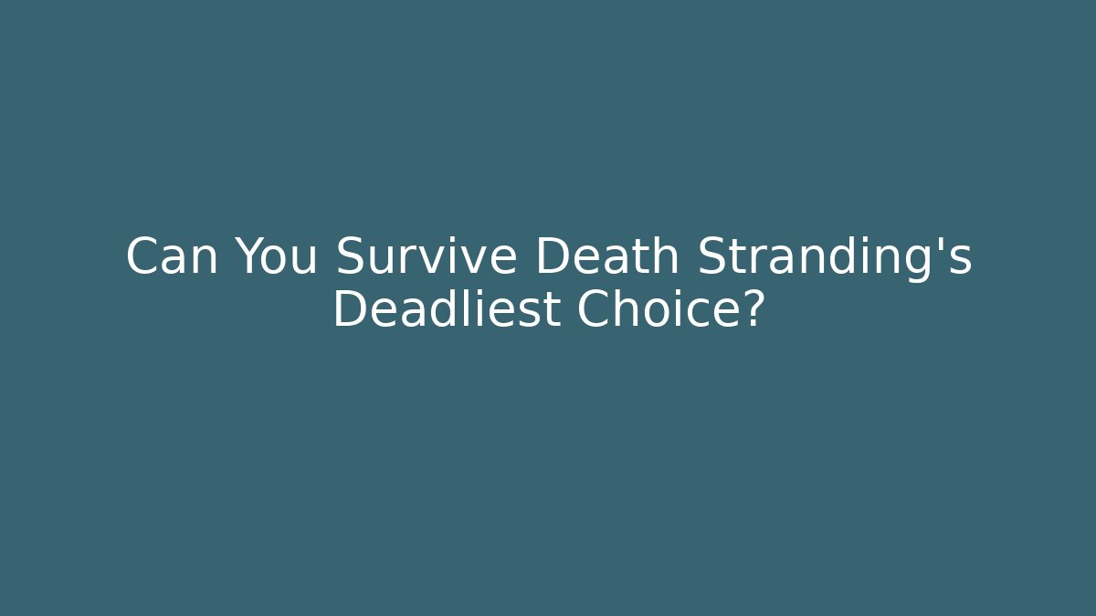 Can You Survive Death Stranding's Deadliest Choice?