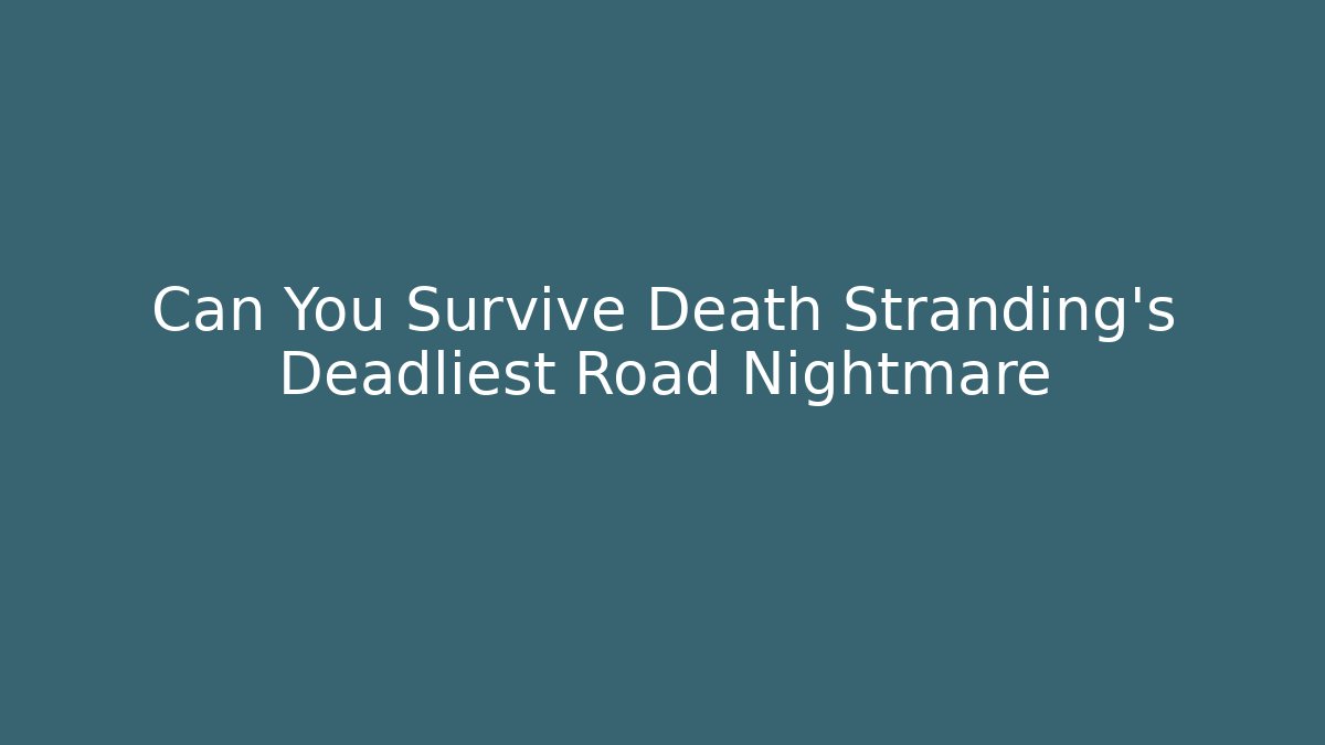Can You Survive Death Stranding's Deadliest Road Nightmare