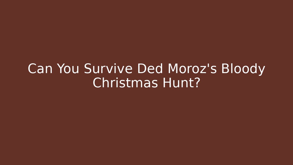 Can You Survive Ded Moroz's Bloody Christmas Hunt?