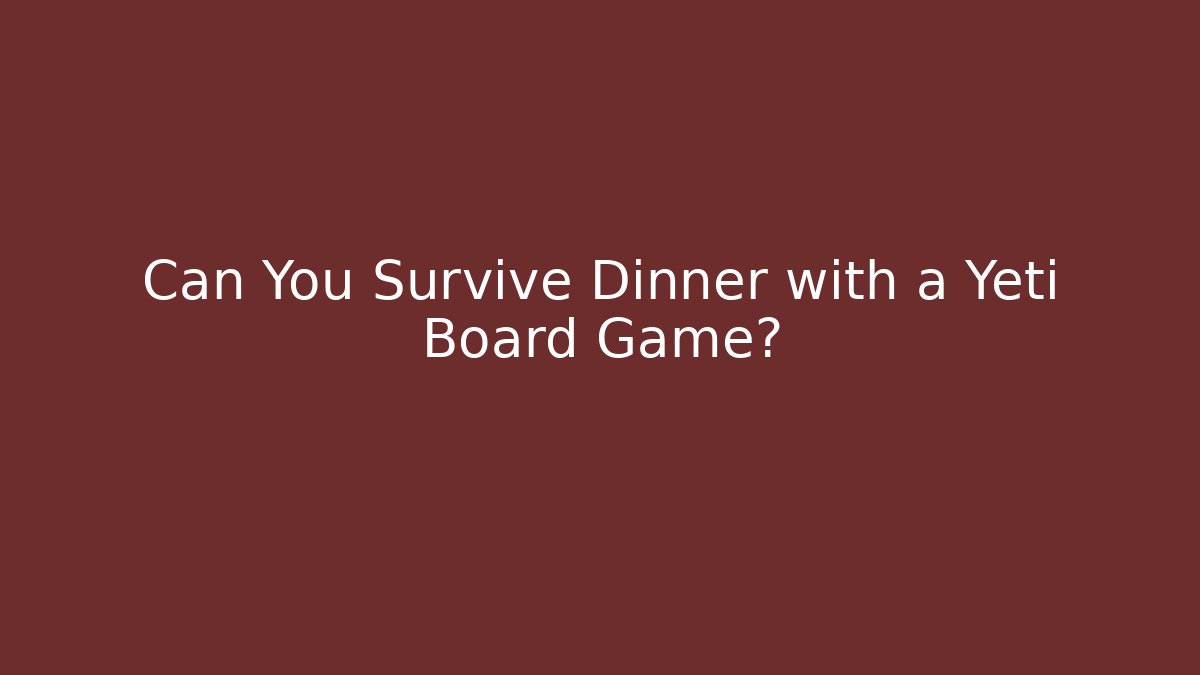 Can You Survive Dinner with a Yeti Board Game?