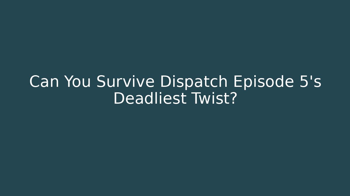 Can You Survive Dispatch Episode 5's Deadliest Twist?