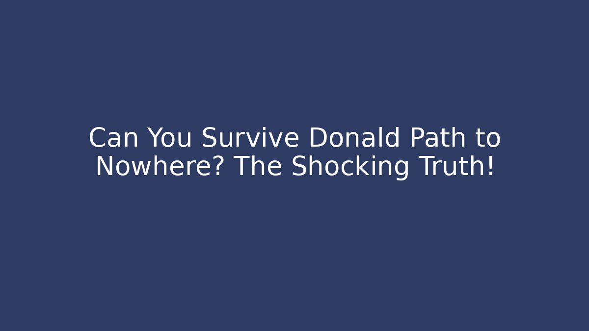 Can You Survive Donald Path to Nowhere? The Shocking Truth!