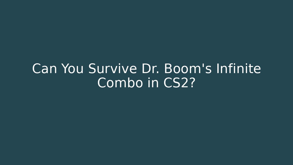 Can You Survive Dr. Boom's Infinite Combo in CS2?