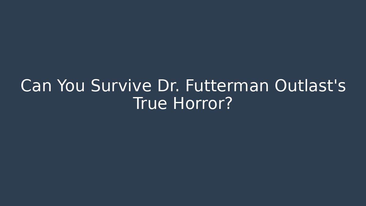 Can You Survive Dr. Futterman Outlast's True Horror? - Critter Realm