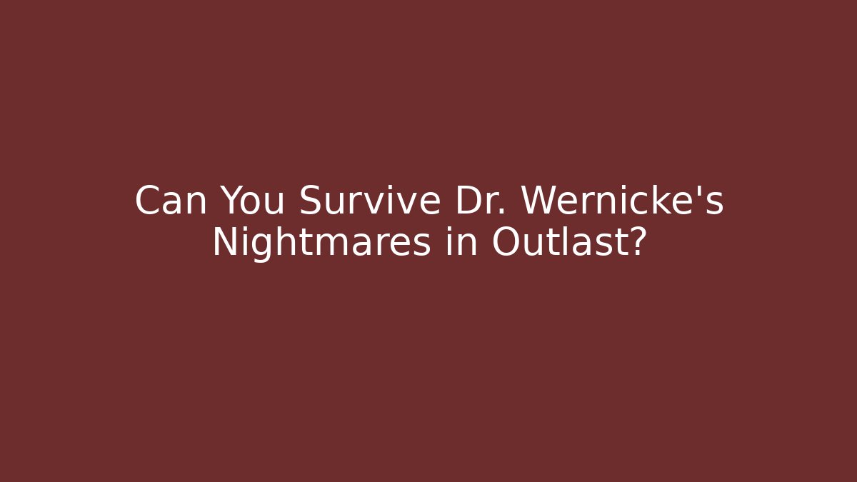 Can You Survive Dr. Wernicke's Nightmares in Outlast?