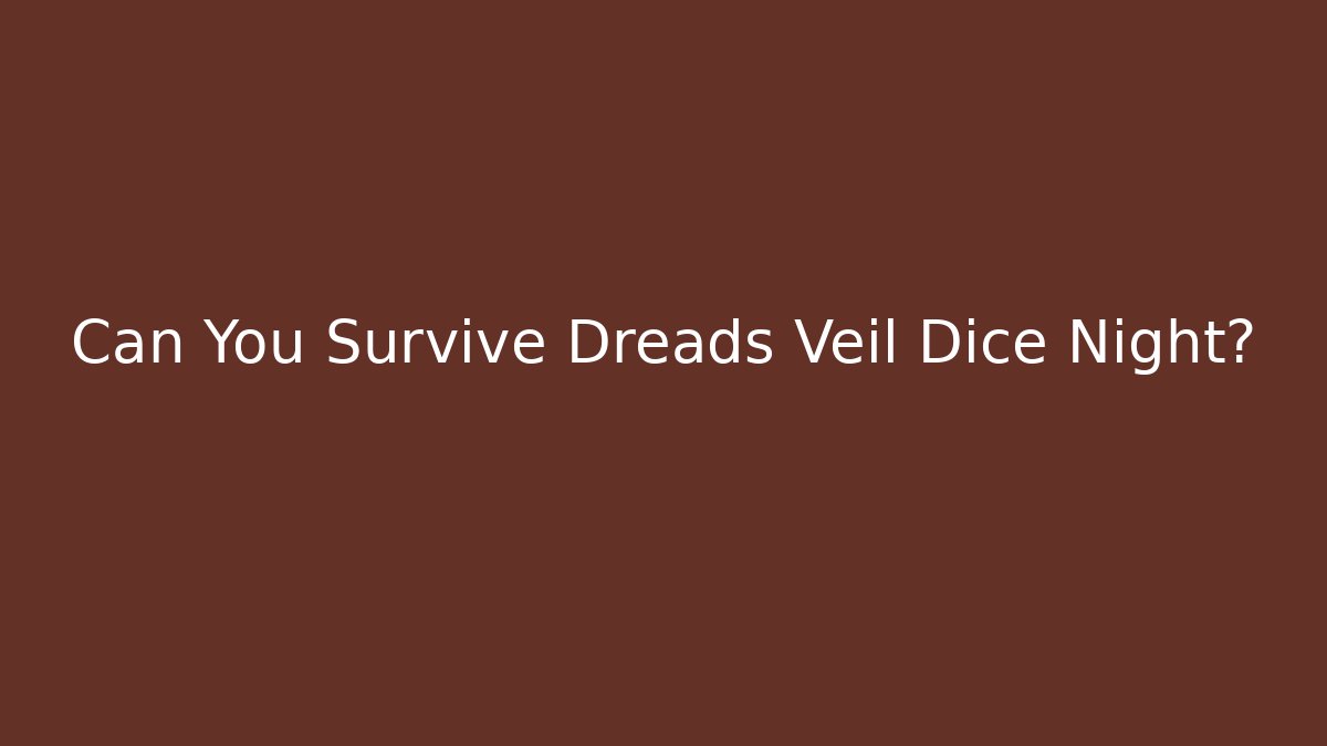 Can You Survive Dreads Veil Dice Night?