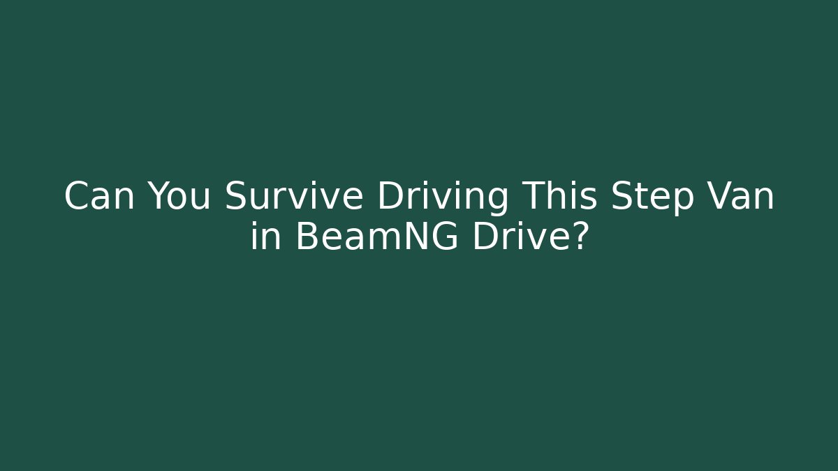 Can You Survive Driving This Step Van in BeamNG Drive? - Critter Realm