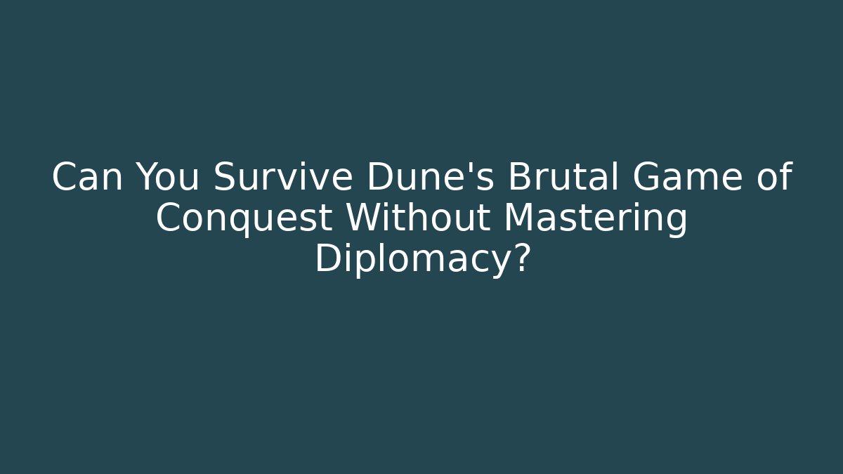 Can You Survive Dune's Brutal Game of Conquest Without Mastering Diplomacy?