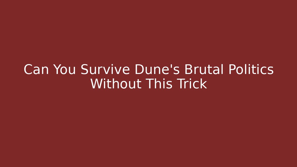Can You Survive Dune's Brutal Politics Without This Trick