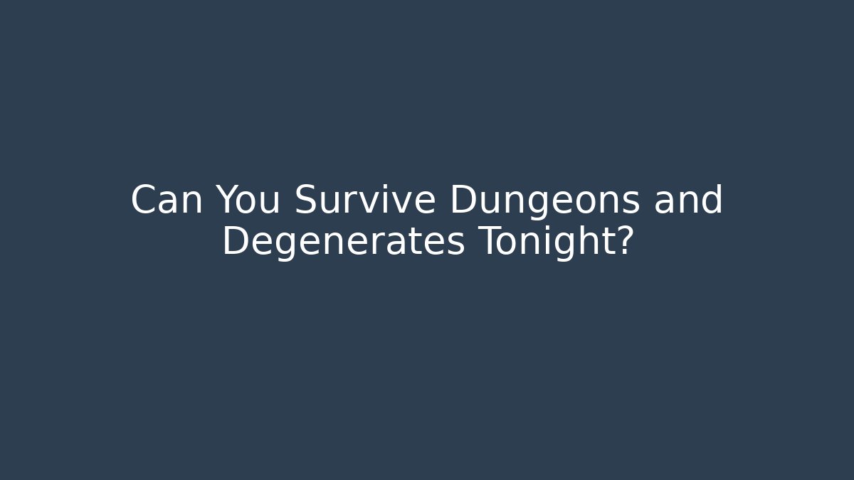 Can You Survive Dungeons and Degenerates Tonight?