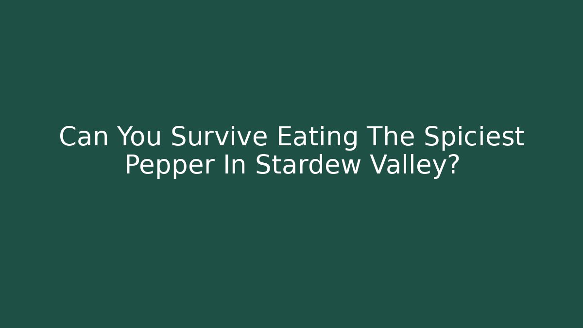 Can You Survive Eating The Spiciest Pepper In Stardew Valley? - Critter Realm