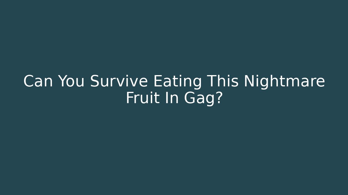 Can You Survive Eating This Nightmare Fruit In Gag?