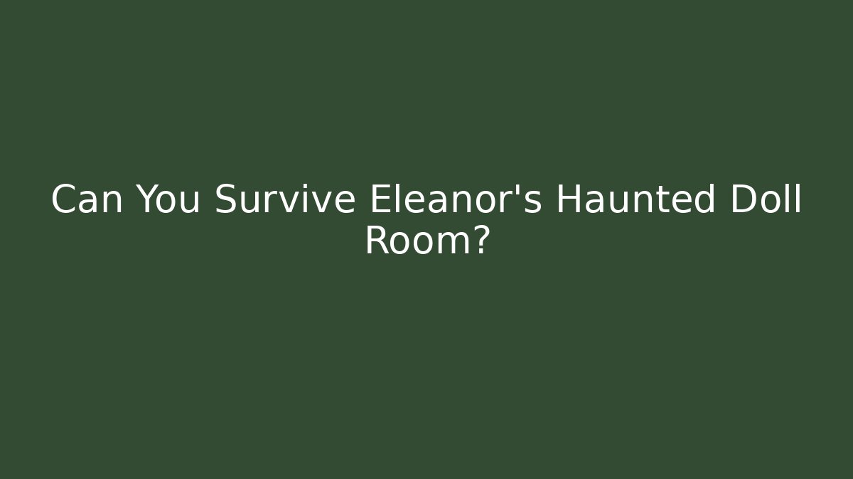 Can You Survive Eleanor's Haunted Doll Room?