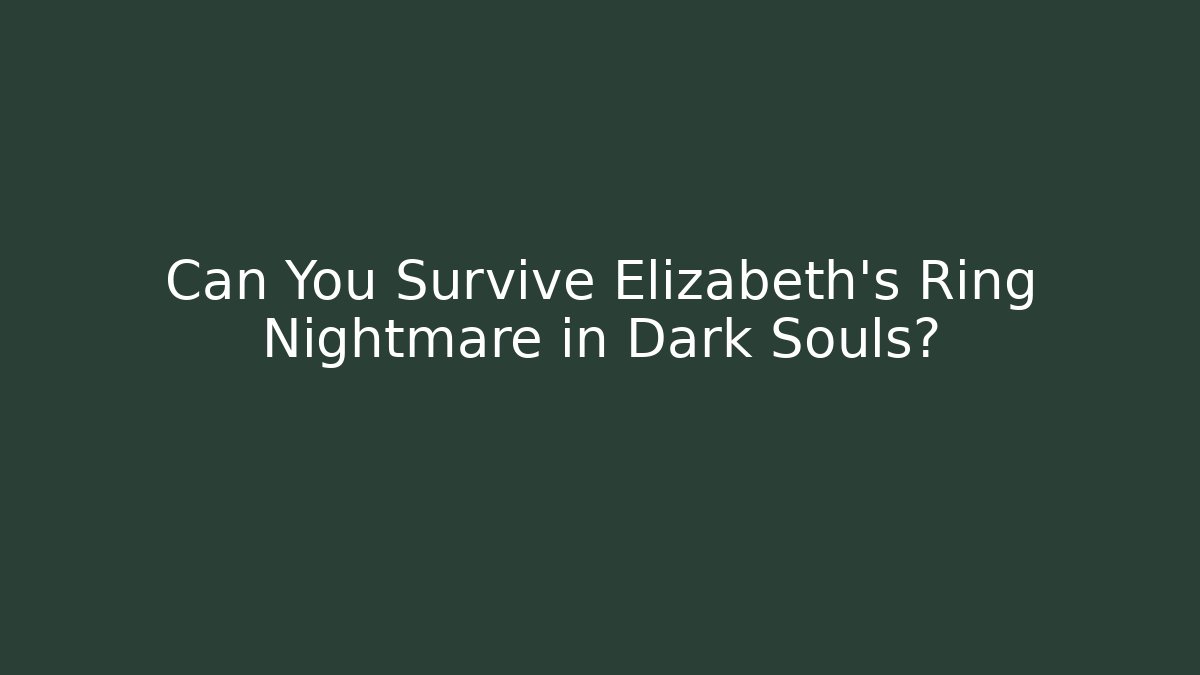 Can You Survive Elizabeth's Ring Nightmare in Dark Souls?