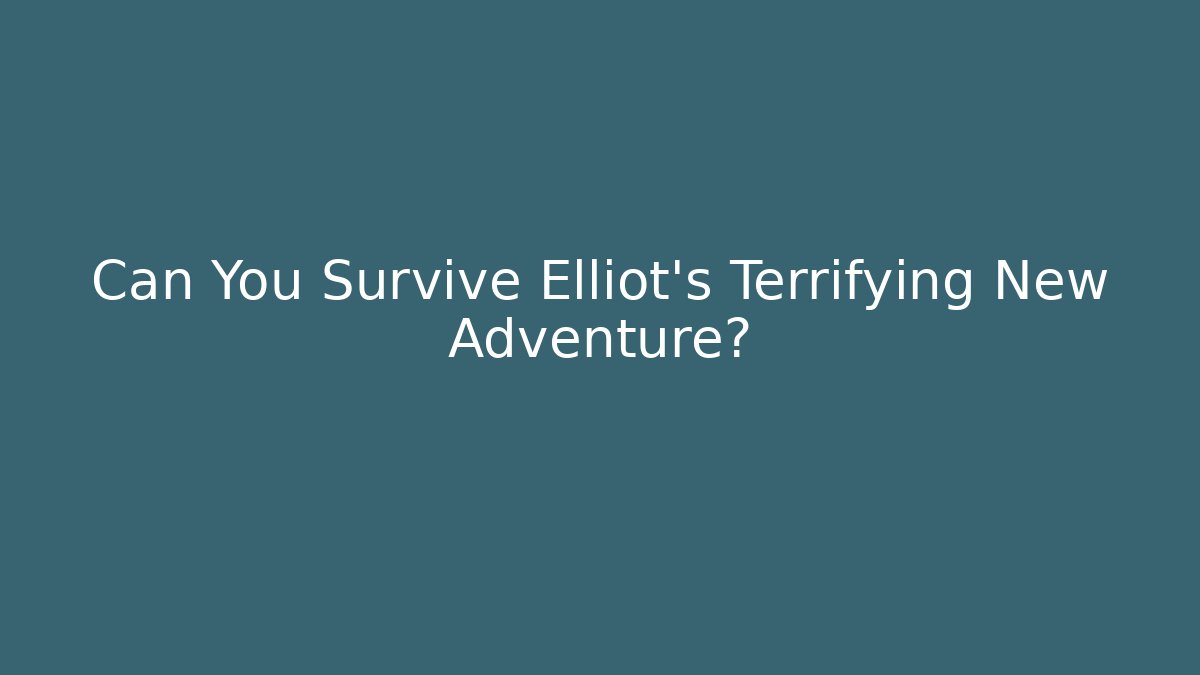 Can You Survive Elliot's Terrifying New Adventure?