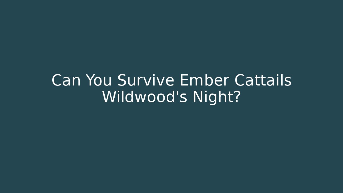 Can You Survive Ember Cattails Wildwood's Night? - Critter Realm