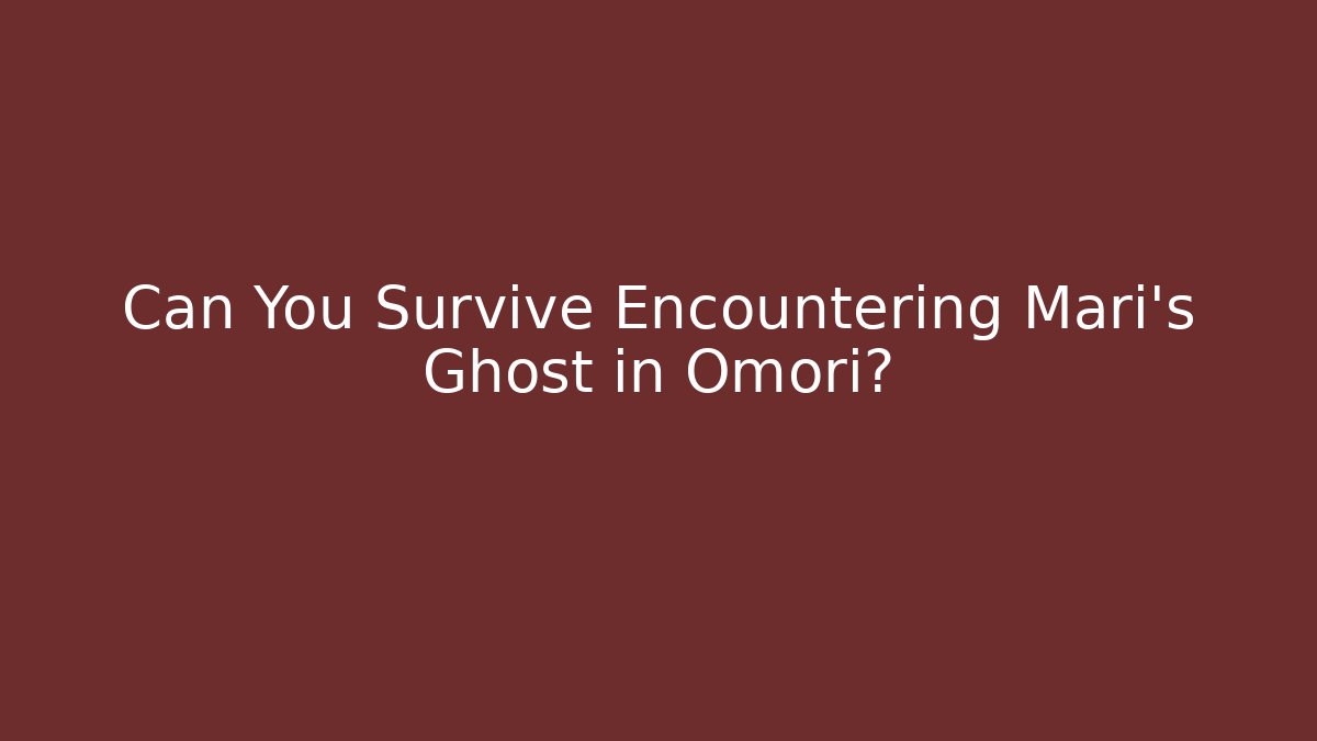 Can You Survive Encountering Mari's Ghost in Omori?
