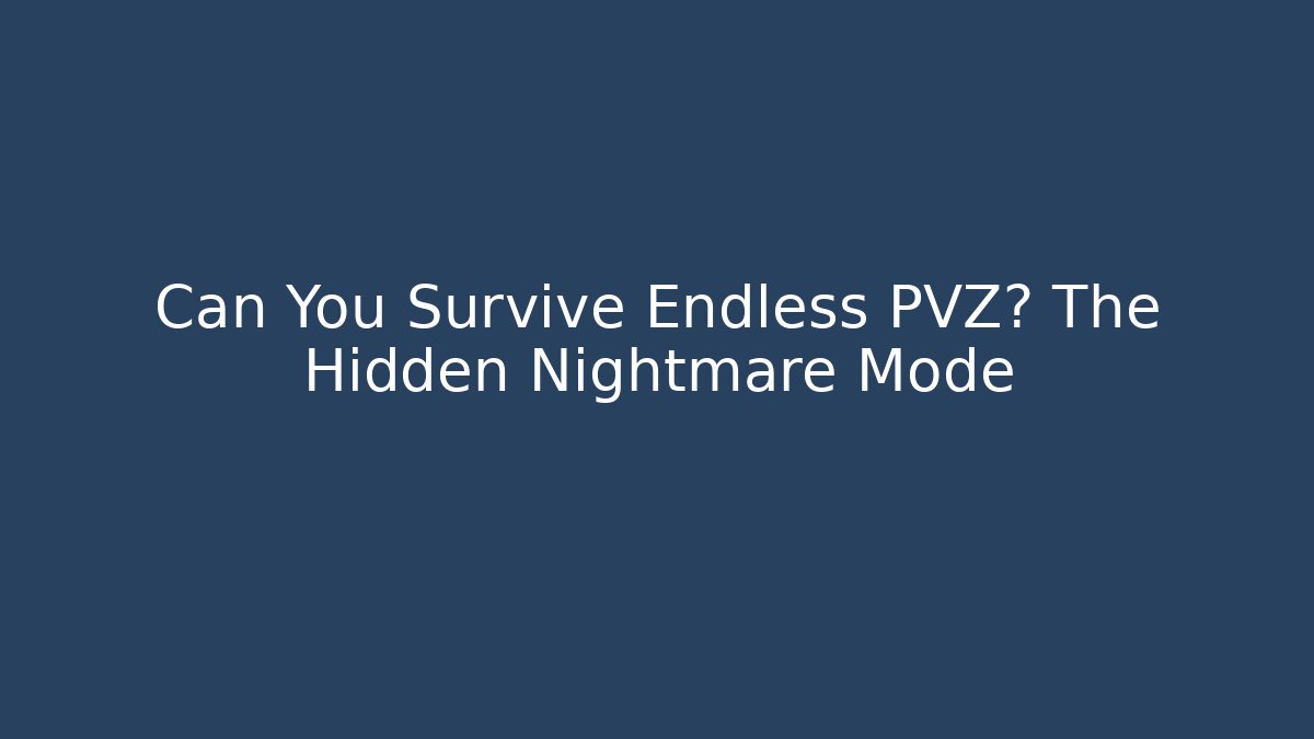 Can You Survive Endless PVZ? The Hidden Nightmare Mode