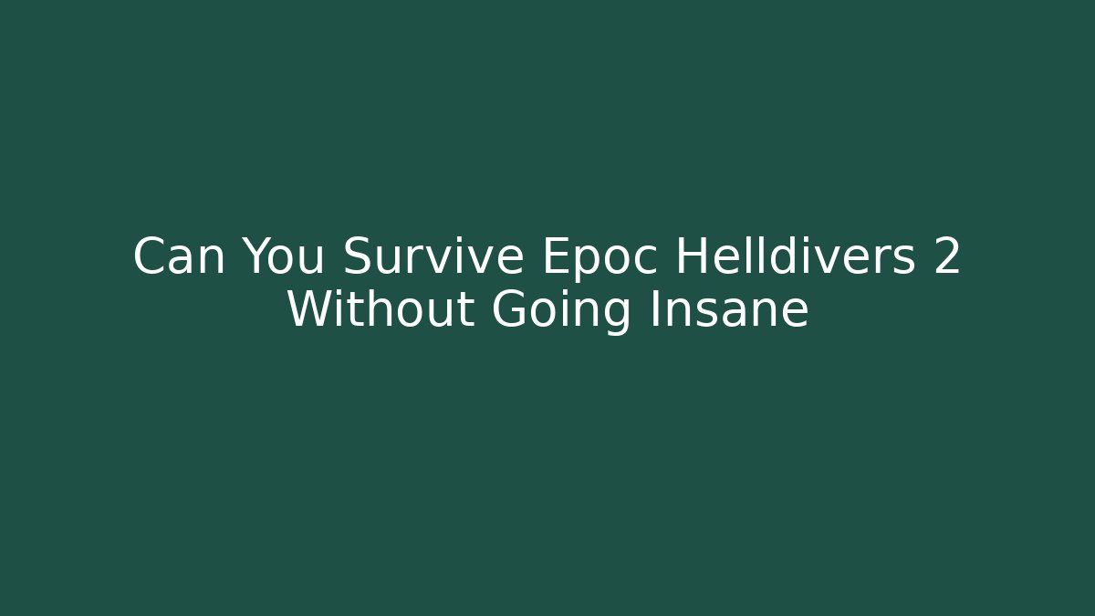 Can You Survive Epoc Helldivers 2 Without Going Insane - Critter Realm