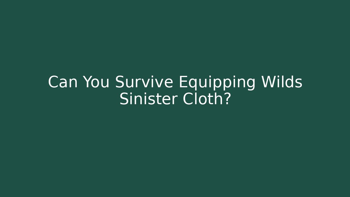 Can You Survive Equipping Wilds Sinister Cloth? - Critter Realm
