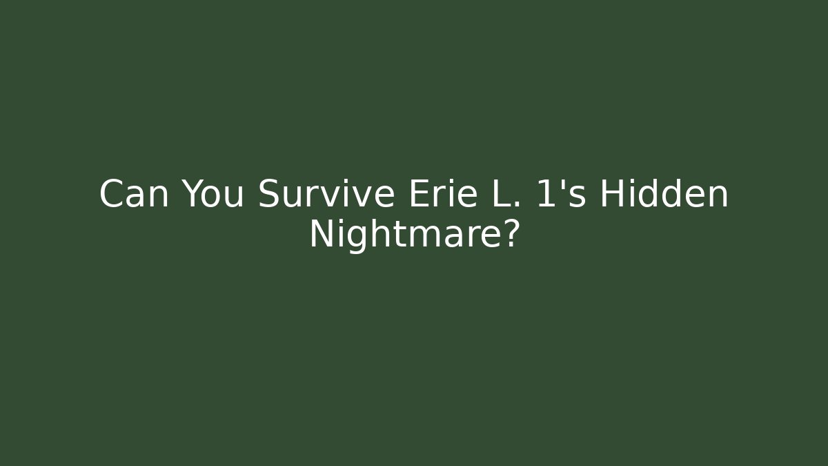 Can You Survive Erie L. 1’s Hidden Nightmare?