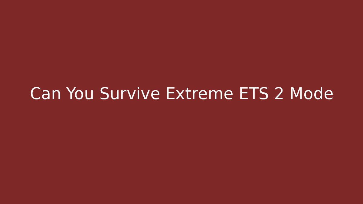 Can You Survive Extreme ETS 2 Mode