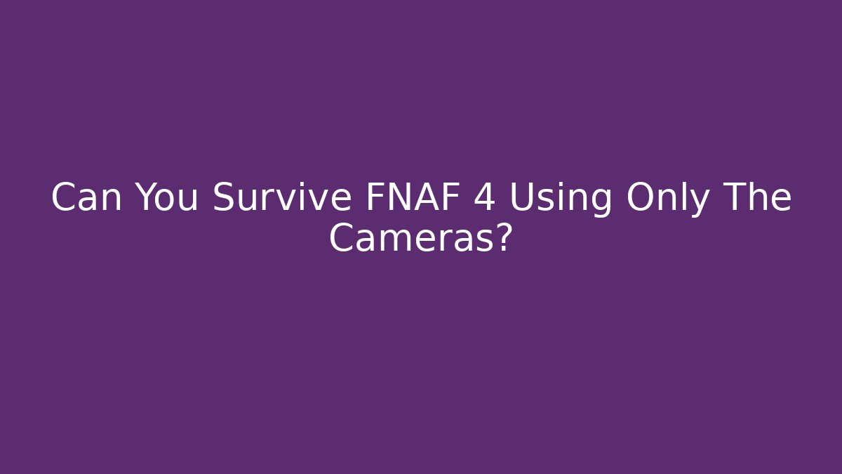 Can You Survive FNAF 4 Using Only The Cameras?