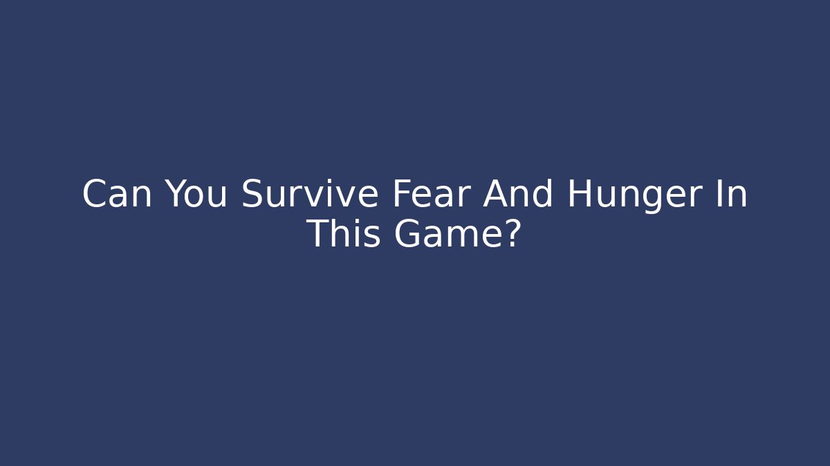 Can You Survive Fear And Hunger In This Game?