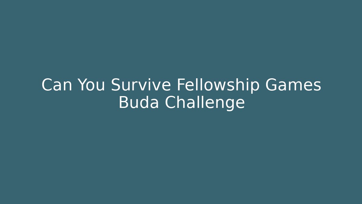 Can You Survive Fellowship Games Buda Challenge