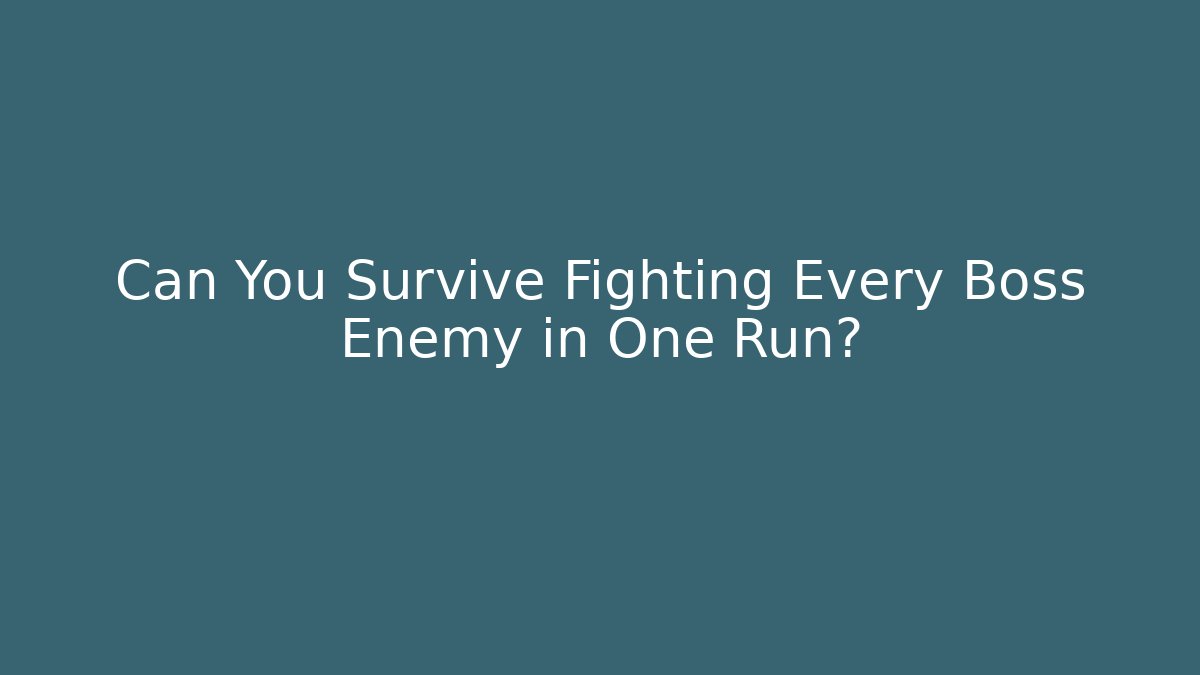 Can You Survive Fighting Every Boss Enemy in One Run?