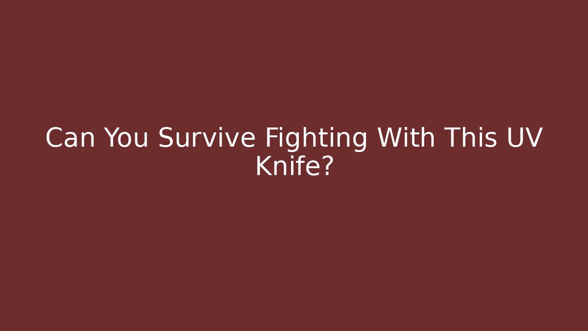 Can You Survive Fighting With This UV Knife?