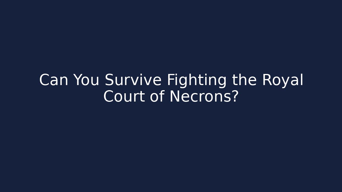 Can You Survive Fighting the Royal Court of Necrons?