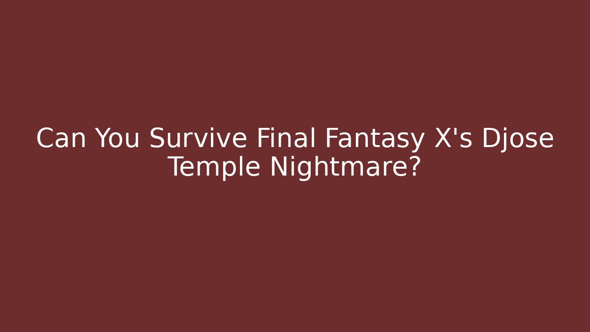 Can You Survive Final Fantasy X's Djose Temple Nightmare? - Critter Realm