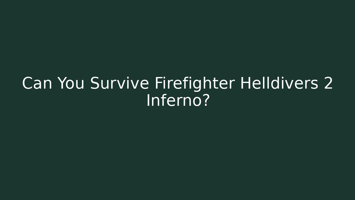 Can You Survive Firefighter Helldivers 2 Inferno?