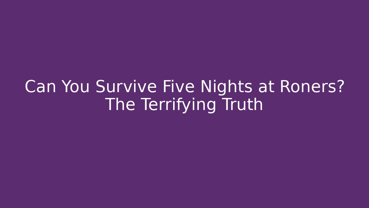 Can You Survive Five Nights at Roners? The Terrifying Truth