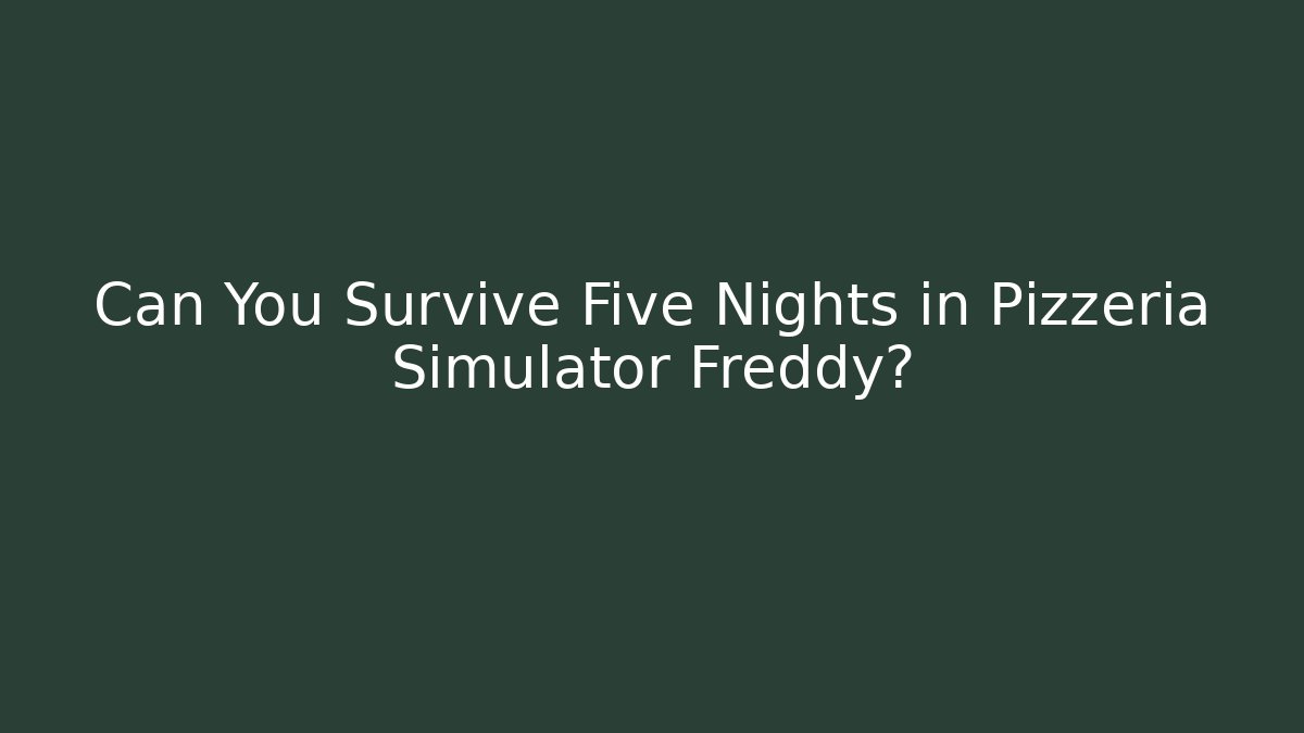 Can You Survive Five Nights in Pizzeria Simulator Freddy?
